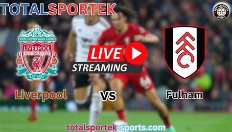 liverpool vs fulham live total sportek.com
